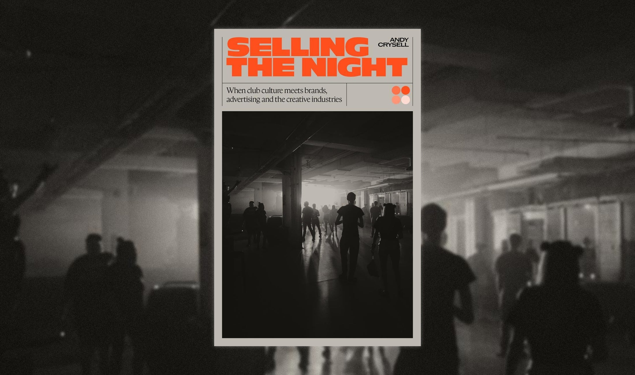 Selling the Night: When club culture meets brands, advertising and the creative industries – Andy Crysell