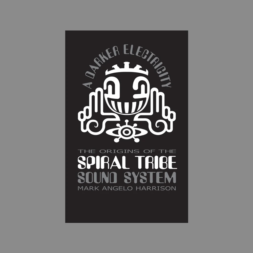 A Darker Electricity: The Origins of the Spiral Tribe Sound System